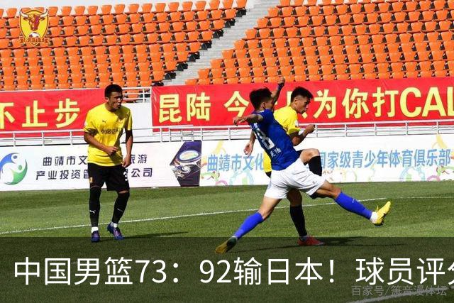 中国男篮73：92输日本！球员评分出炉：3人及格，5人不及格，1人太拉胯